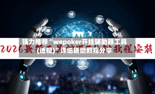 强力推荐“wepoker开挂辅助器工具(透视)”详细辅助教程分享-第1张图片