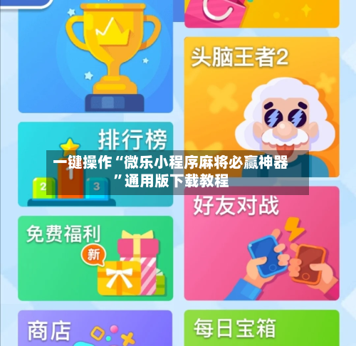 一键操作“微乐小程序麻将必赢神器”通用版下载教程-第1张图片