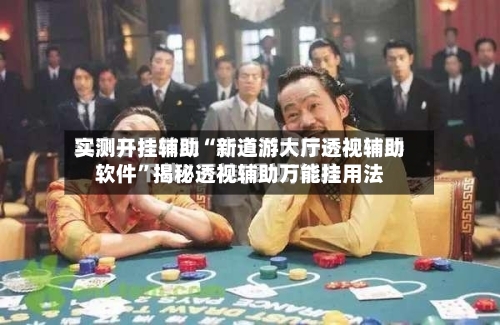 实测开挂辅助“新道游大厅透视辅助软件”揭秘透视辅助万能挂用法-第1张图片