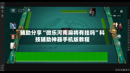 辅助分享“微乐河南麻将有挂吗”科技辅助神器手机版教程-第1张图片