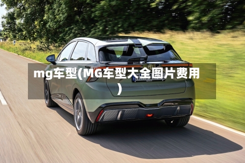 mg车型(MG车型大全图片费用)-第1张图片