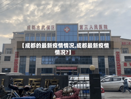 【成都的最新疫情情况,成都最新疫情情况?】-第1张图片