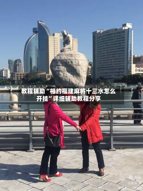 教程辅助“相约福建麻将十三水怎么开挂”详细辅助教程分享-第1张图片