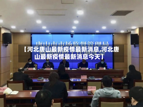 【河北唐山最新疫情最新消息,河北唐山最新疫情最新消息今天】-第1张图片