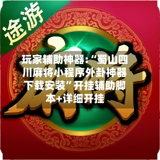 玩家辅助神器:“蜀山四川麻将小程序外卦神器下载安装	”开挂辅助脚本+详细开挂-第1张图片
