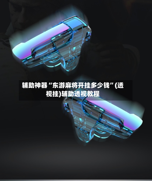 辅助神器“东游麻将开挂多少钱”(透视挂)辅助透视教程-第1张图片
