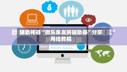 辅助神器“微乐亲友房辅助器	”分享用挂教程-第1张图片