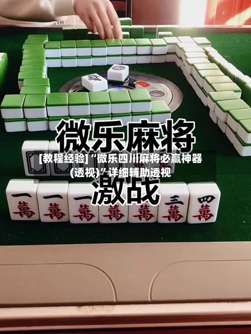 [教程经验]“微乐四川麻将必赢神器(透视)”详细辅助透视-第1张图片