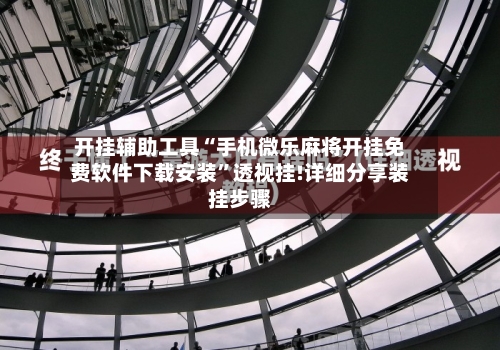 开挂辅助工具“手机微乐麻将开挂免费软件下载安装”透视挂!详细分享装挂步骤-第1张图片