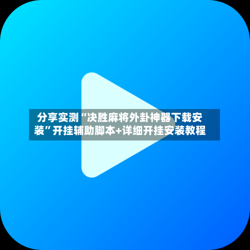 分享实测“决胜麻将外卦神器下载安装	”开挂辅助脚本+详细开挂安装教程-第1张图片