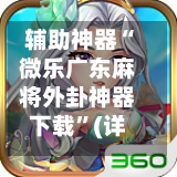 辅助神器“微乐广东麻将外卦神器下载”(详细透视教程)-第1张图片