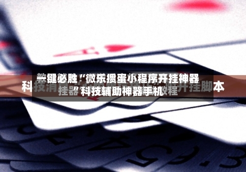 一键必胜“微乐掼蛋小程序开挂神器	”科技辅助神器手机-第1张图片