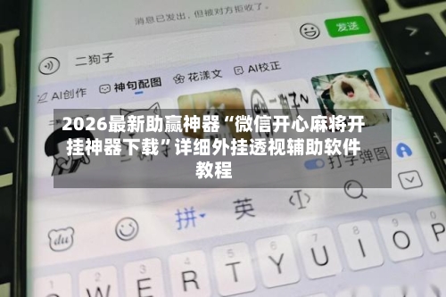 2026最新助赢神器“微信开心麻将开挂神器下载”详细外挂透视辅助软件教程-第1张图片