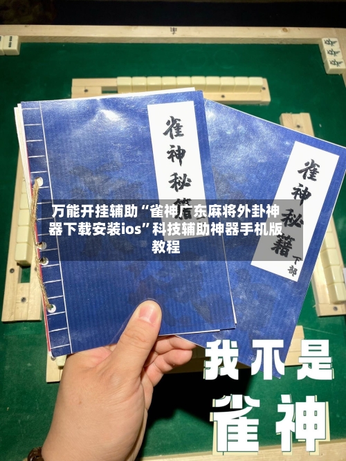 万能开挂辅助“雀神广东麻将外卦神器下载安装ios”科技辅助神器手机版教程-第1张图片