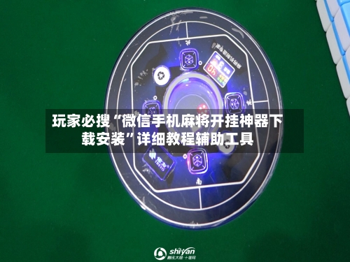 玩家必搜“微信手机麻将开挂神器下载安装	”详细教程辅助工具-第1张图片