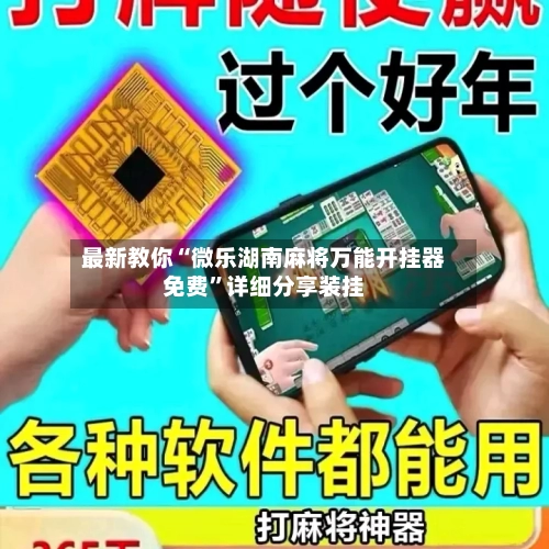 最新教你“微乐湖南麻将万能开挂器免费	”详细分享装挂-第1张图片