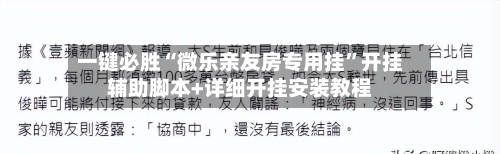 一键必胜“微乐亲友房专用挂”开挂辅助脚本+详细开挂安装教程-第1张图片