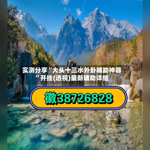 实测分享“大头十三水外卦辅助神器	”开挂(透视)最新辅助详细-第1张图片
