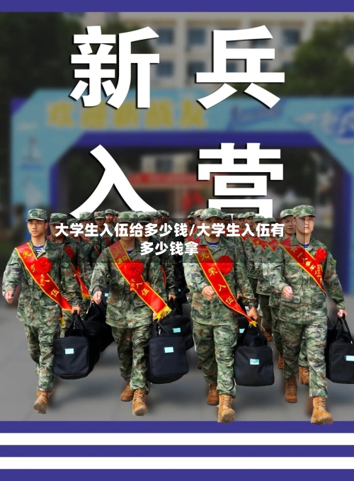 大学生入伍给多少钱/大学生入伍有多少钱拿-第1张图片