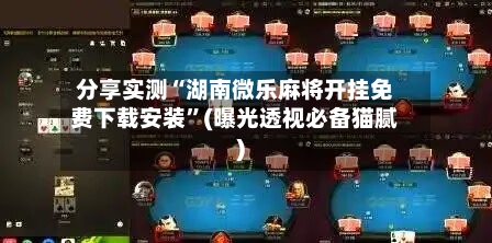 分享实测“湖南微乐麻将开挂免费下载安装	”(曝光透视必备猫腻)-第1张图片