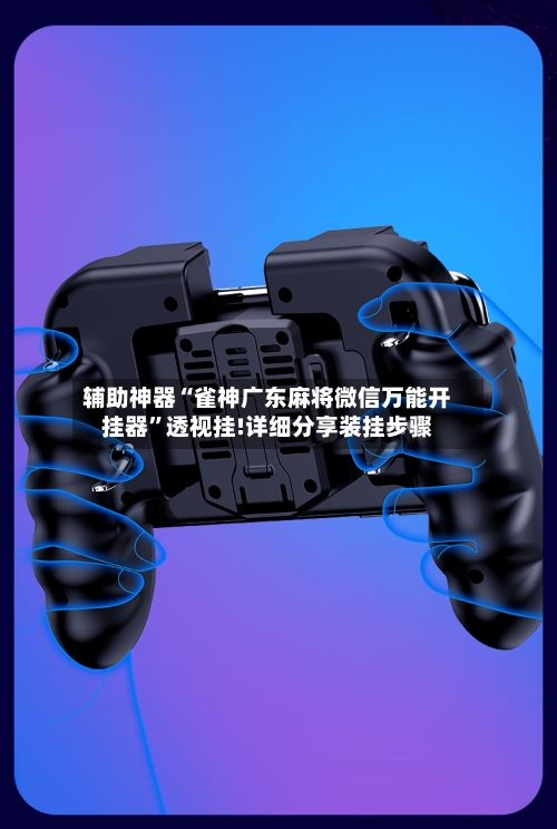 辅助神器“雀神广东麻将微信万能开挂器”透视挂!详细分享装挂步骤-第1张图片