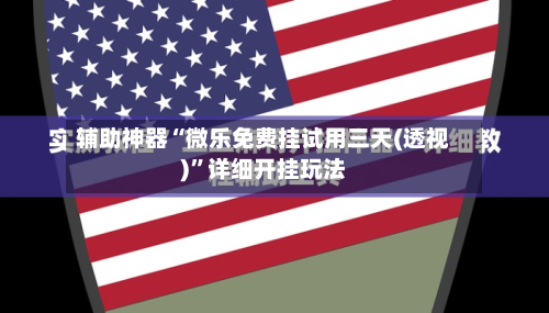 辅助神器“微乐免费挂试用三天(透视)	”详细开挂玩法-第1张图片