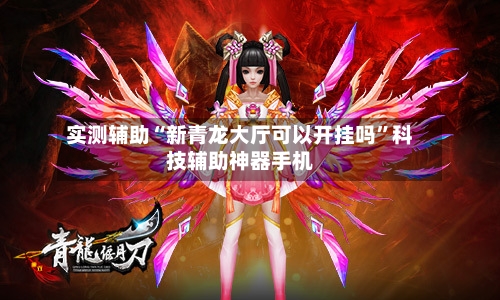 实测辅助“新青龙大厅可以开挂吗	”科技辅助神器手机-第1张图片