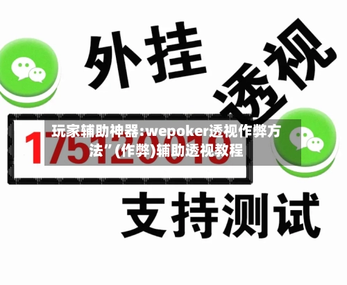 玩家辅助神器:wepoker透视作弊方法”(作弊)辅助透视教程-第1张图片