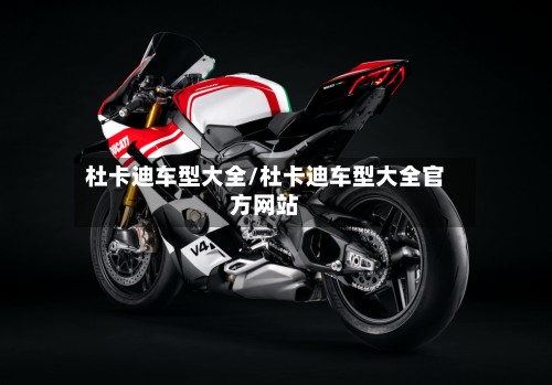 杜卡迪车型大全/杜卡迪车型大全官方网站-第1张图片