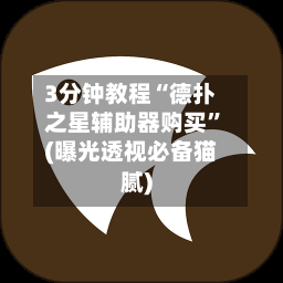 3分钟教程“德扑之星辅助器购买	”(曝光透视必备猫腻)-第1张图片