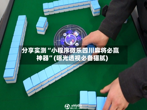 分享实测“小程序微乐四川麻将必赢神器”(曝光透视必备猫腻)-第1张图片