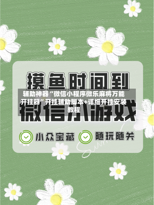 辅助神器“微信小程序微乐麻将万能开挂器	”开挂辅助脚本+详细开挂安装教程-第1张图片