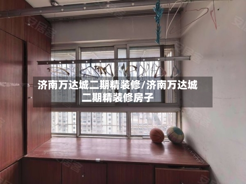 济南万达城二期精装修/济南万达城二期精装修房子-第1张图片
