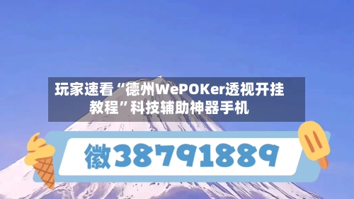 玩家速看“德州WePOKer透视开挂教程”科技辅助神器手机-第1张图片