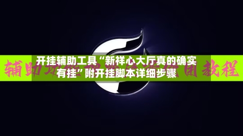 开挂辅助工具“新祥心大厅真的确实有挂”附开挂脚本详细步骤-第1张图片
