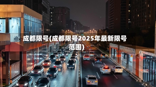 成都限号(成都限号2025年最新限号范围)-第1张图片