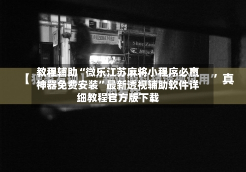 教程辅助“微乐江苏麻将小程序必赢神器免费安装	”最新透视辅助软件详细教程官方版下载-第1张图片