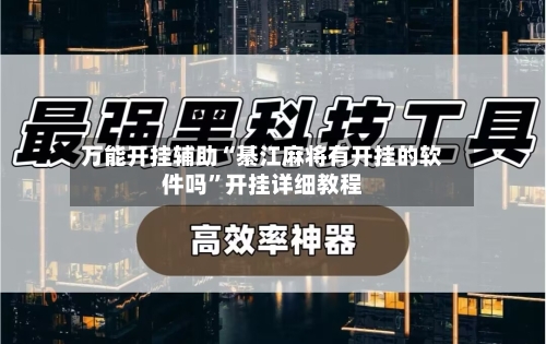万能开挂辅助“綦江麻将有开挂的软件吗	”开挂详细教程-第1张图片