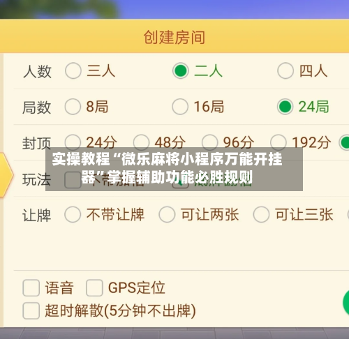 实操教程“微乐麻将小程序万能开挂器	”掌握辅助功能必胜规则-第1张图片