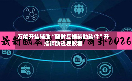 万能开挂辅助“随时互娱辅助软件”开挂辅助透视教程-第1张图片