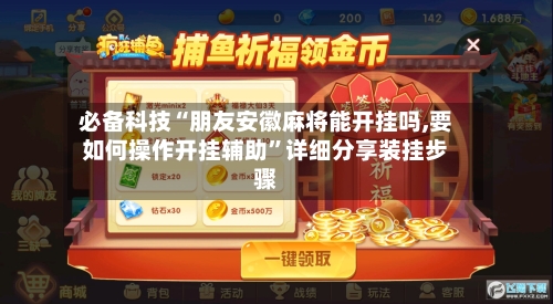 必备科技“朋友安徽麻将能开挂吗,要如何操作开挂辅助”详细分享装挂步骤-第1张图片