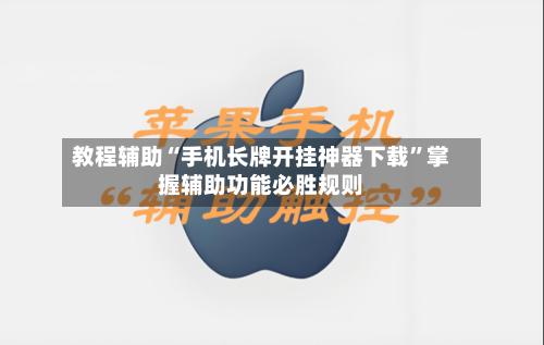 教程辅助“手机长牌开挂神器下载”掌握辅助功能必胜规则-第1张图片