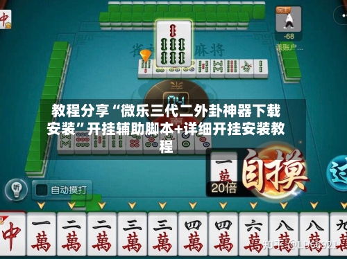 教程分享“微乐三代二外卦神器下载安装	”开挂辅助脚本+详细开挂安装教程-第1张图片