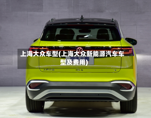 上海大众车型(上海大众新能源汽车车型及费用)-第1张图片