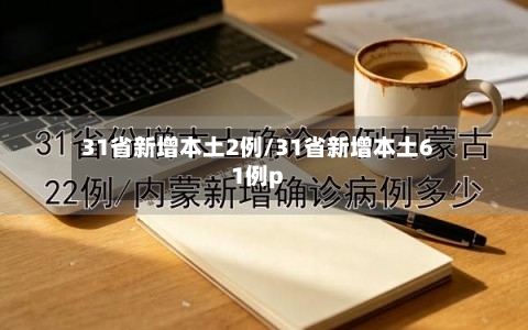 31省新增本土2例/31省新增本土61例p-第1张图片