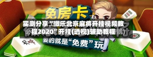 实测分享“微乐北京麻将开挂视频教程2020	”开挂(透视)辅助教程-第1张图片