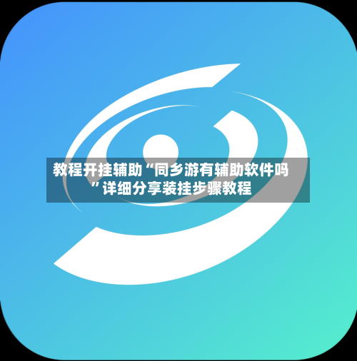 教程开挂辅助“同乡游有辅助软件吗	”详细分享装挂步骤教程-第1张图片