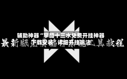 辅助神器“掌酷十三水免费开挂神器下载安装”详细开挂玩法-第1张图片