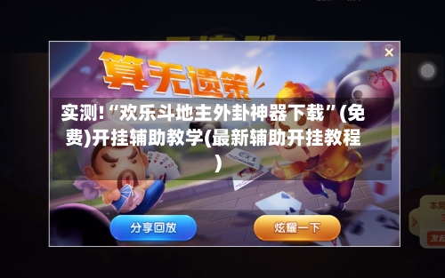 实测!“欢乐斗地主外卦神器下载	”(免费)开挂辅助教学(最新辅助开挂教程)-第1张图片