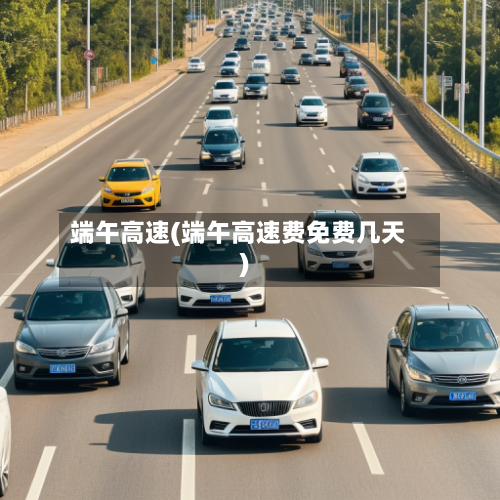 端午高速(端午高速费免费几天)-第1张图片